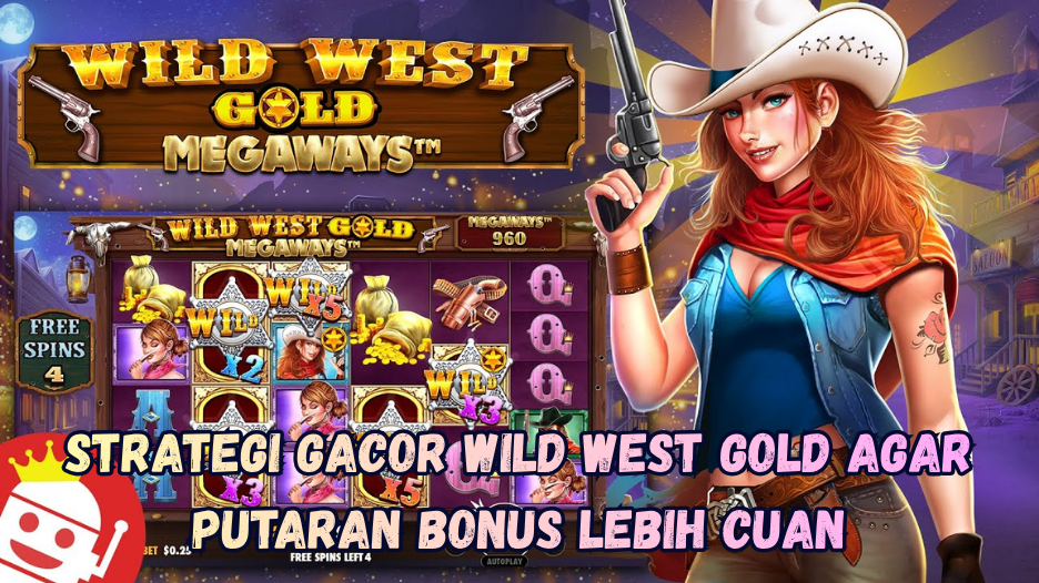Strategi Gacor Wild West Gold agar Putaran Bonus Lebih Cuan